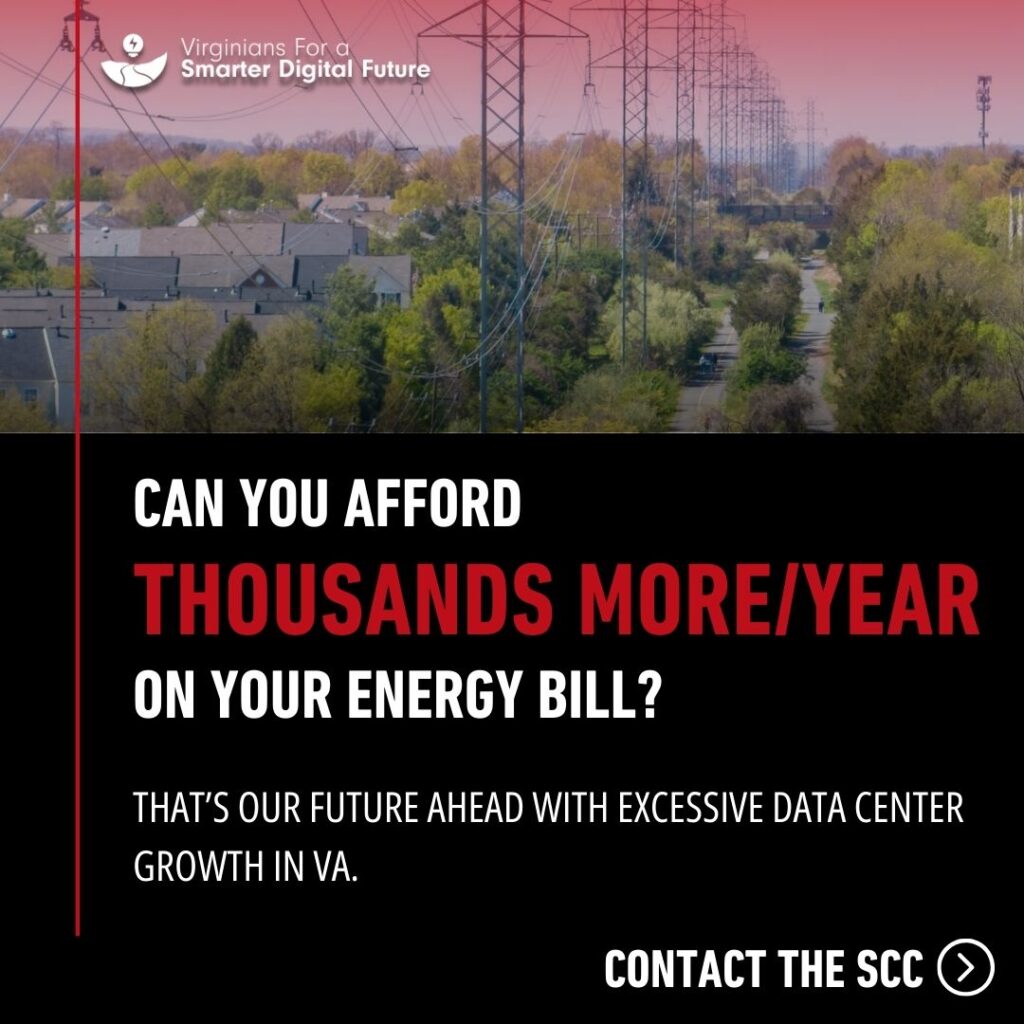 Virginians for a Smarter Digital Future. Can you afford thousands more per year on your energy bill? That's our future ahead with excessive data center growth in Virginia. Contact the SCC.